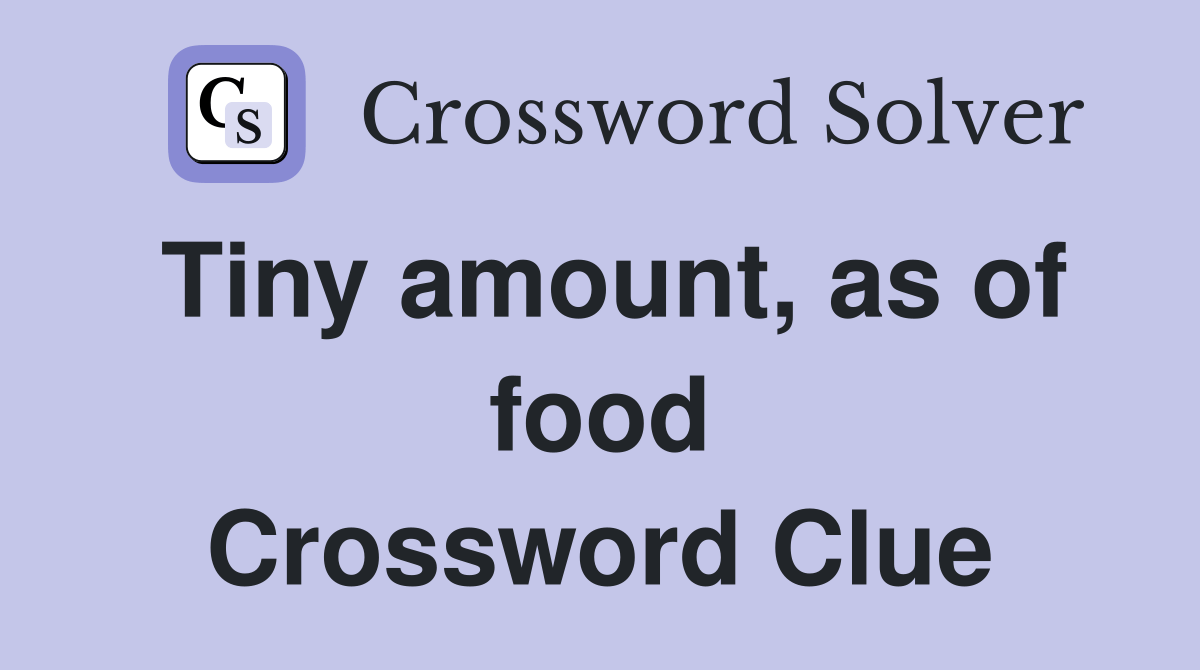 Tiny amount, as of food Crossword Clue Answers Crossword Solver